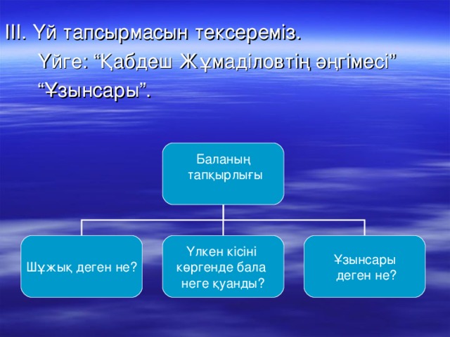 ІІІ. Үй тапсырмасын тексереміз.  Үйге: “Қабдеш Жұмаділовтің әңгімесі” “ Ұзынсары”. Баланың  тапқырлығы Шұжық деген не? Үлкен кісіні көргенде бала неге қуанды? Ұзынсары  деген не?