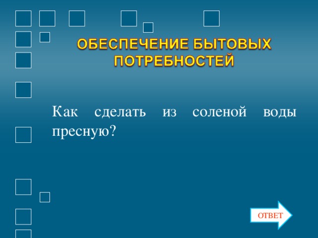 Как сделать из соленой воды пресную? ОТВЕТ