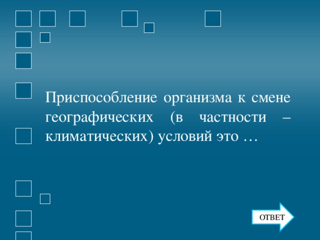 Приспособление организма к смене географических (в частности – климатических) условий это … ОТВЕТ