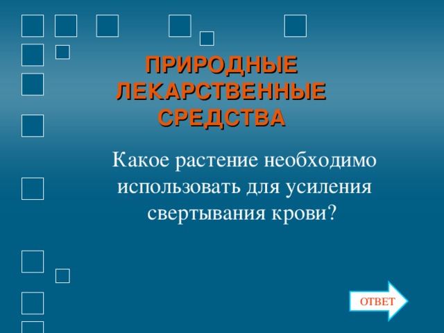 ПРИРОДНЫЕ ЛЕКАРСТВЕННЫЕ СРЕДСТВА Какое растение необходимо использовать для усиления свертывания крови? ОТВЕТ