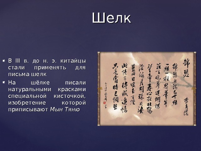 Шелк В III в. до н. э. китайцы стали применять для письма шелк На шёлке писали натуральными красками специальной кисточкой, изобретение которой приписывают Мын Тяню 