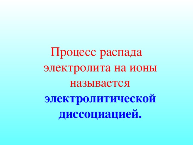 Процесс распада электролита на ионы называется  электролитической диссоциацией.