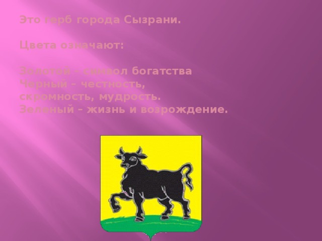 Это герб города Сызрани.   Цвета означают:   Золотой – символ богатства  Черный – честность,  скромность, мудрость.  Зеленый – жизнь и возрождение.