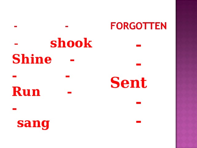 -   shook Shine - - - Run - - sang    -   - Sent  -  -