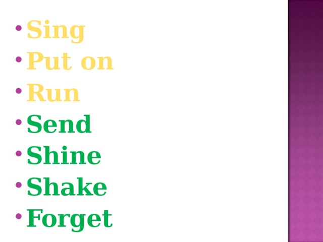 Sing Put on Run Send Shine Shake Forget