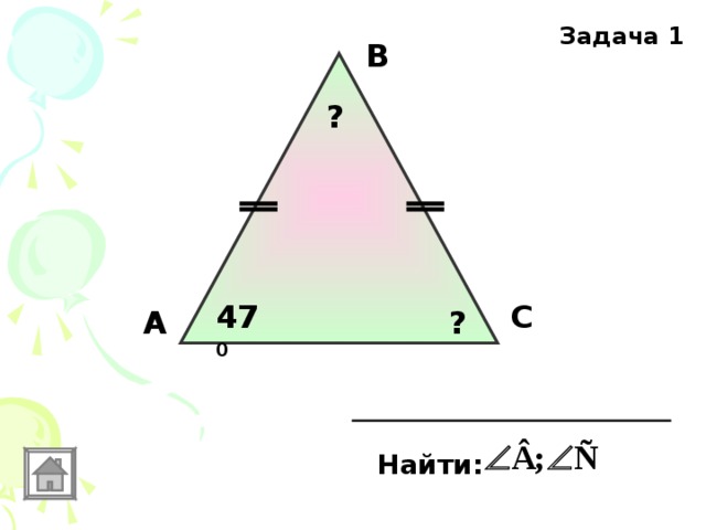 Задача 1 В ? С 47 0 А ? Найти: