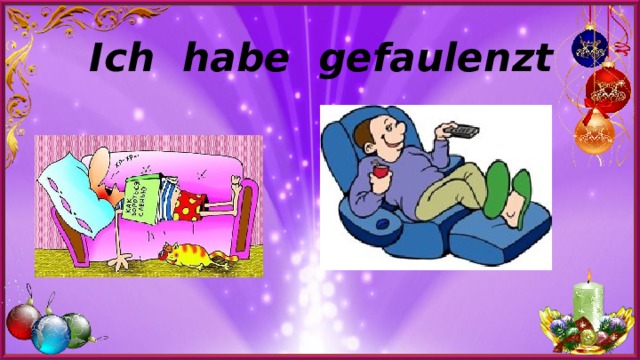 Ich habe gefaulenzt