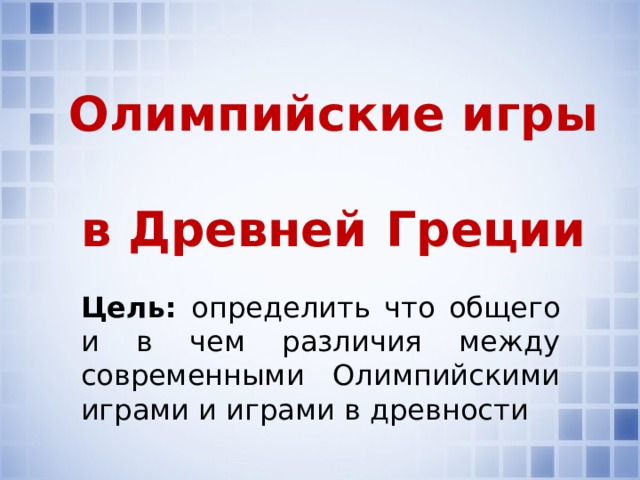 Олимпийские игры  в Древней  Греции Цель: определить что общего и в чем различия между современными Олимпийскими играми и играми в древности