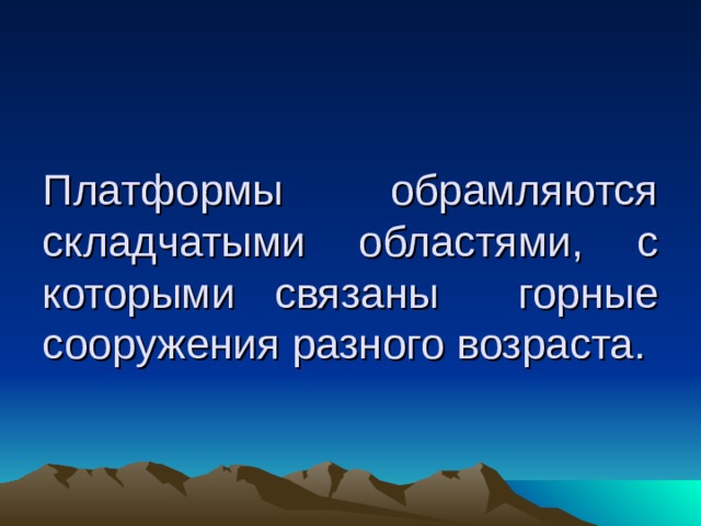 Платформы обрамляются складчатыми областями, с которыми связаны горные сооружения разного возраста.