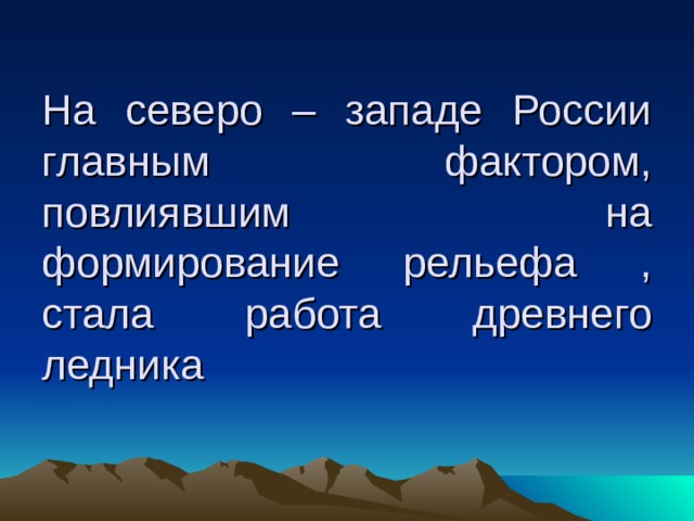 На северо – западе России главным фактором, повлиявшим на формирование рельефа , стала работа древнего ледника