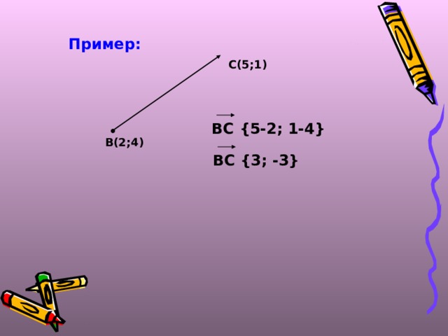 Пример: С(5;1) ВС {5-2; 1-4}  В(2;4) ВС {3; -3}