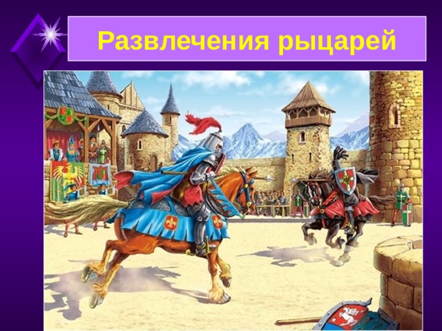 Развлечения рыцарей Основное время феодалы отдавали войнам и военным упражнениям, охоте и пирам. Охота служила не только развлечением, но и помогала пополнять запасы пищи.