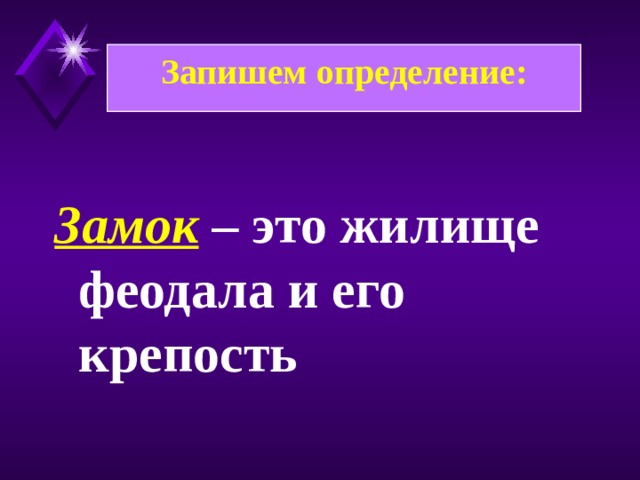 Запишем определение: Замок – это жилище феодала и его крепость