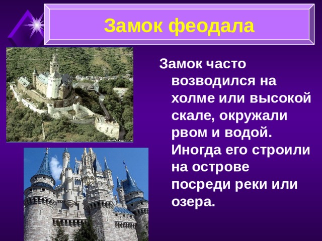 Замок феодала Замок часто возводился на холме или высокой скале, окружали рвом и водой. Иногда его строили на острове посреди реки или озера.