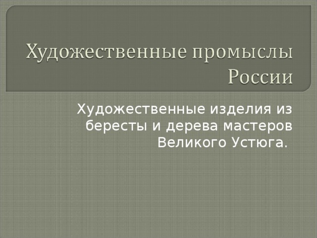 Художественные изделия из бересты и дерева мастеров Великого Устюга.